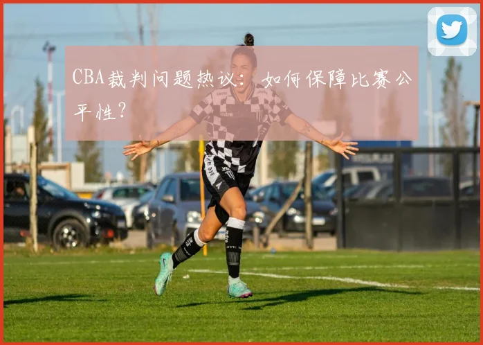 CBA裁判问题热议：如何保障比赛公平性？