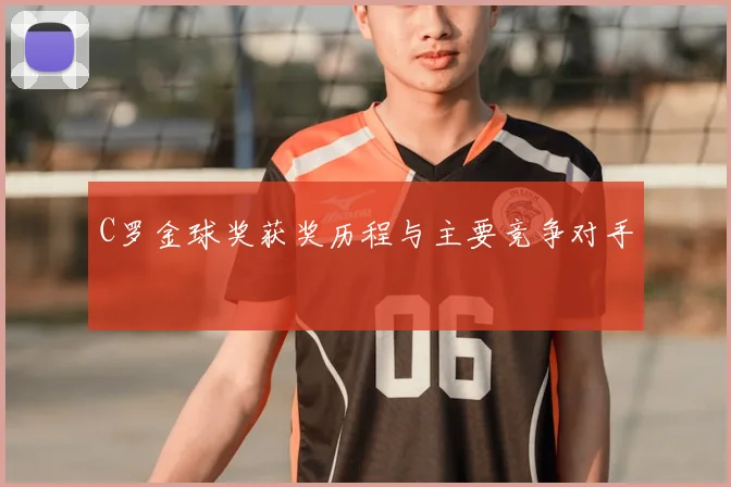 C罗金球奖获奖历程与主要竞争对手