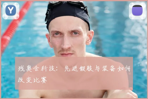 残奥会科技:先进假肢与装备如何改变比赛