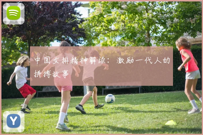 中国女排精神解读：激励一代人的拼搏故事