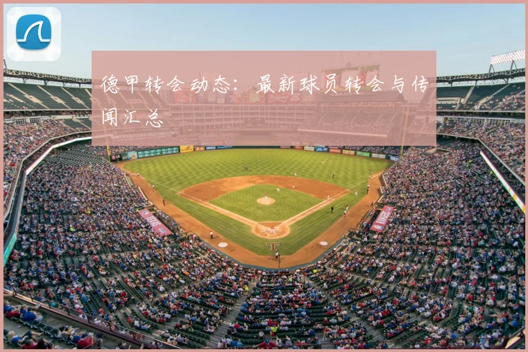 德甲转会动态：最新球员转会与传闻汇总