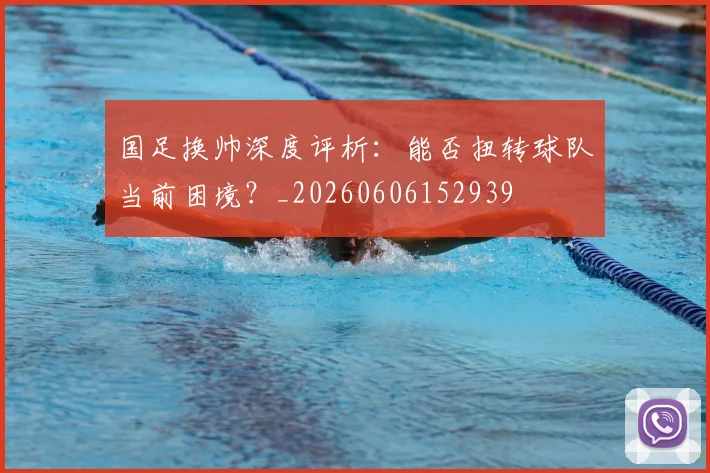 国足换帅深度评析：能否扭转球队当前困境？_20260606152939