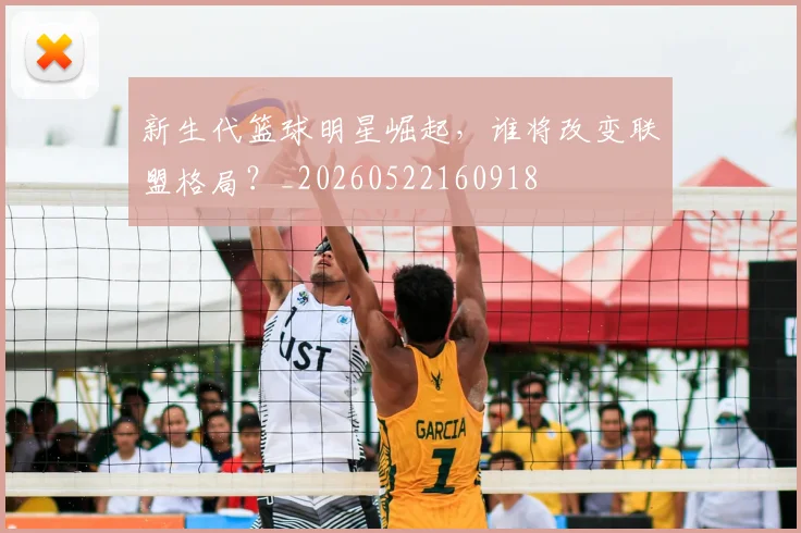 新生代篮球明星崛起，谁将改变联盟格局？_20260522160918