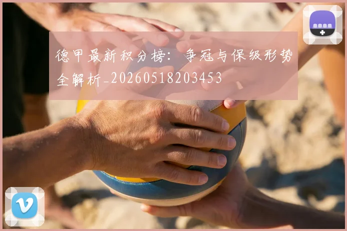 德甲最新积分榜：争冠与保级形势全解析_20260518203453